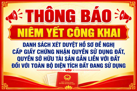 Thông báo niêm yết công khai: Danh sách xét duyệt hồ sơ đề nghị cấp giấy chứng nhận quyền sử dụng đất, quyền sở hữu tài sản gắn liền với đất đối với toàn bộ diện tích đất đang sử dụng