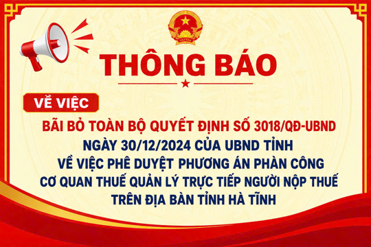 Về việc bãi bỏ toàn bộ Quyết định số 3018/QĐ-UBND ngày 30/12/2024 của UBND tỉnh về việc phê duyệt Phương án phân công cơ quan thuế quản lý trực tiếp người nộp thuế trên địa bàn tỉnh Hà Tĩnh