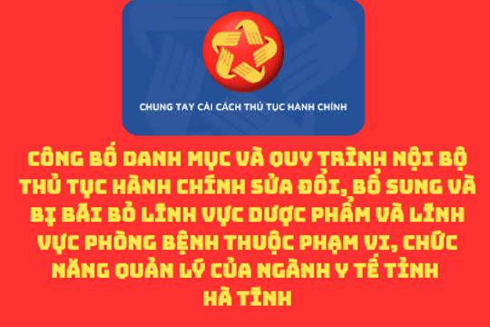 Công bố Danh mục và Quy trình nội bộ thủ tục hành chính sửa đổi, bổ sung và bị bãi bỏ lĩnh vực Dược phẩm và lĩnh vực Phòng bệnh thuộc phạm vi, chức năng quản lý của ngành Y tế tỉnh Hà Tĩnh