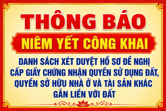 Thông báo niêm yết công khai: Danh sách xét duyệt hồ sơ đề nghị cấp giấy chứng nhận quyền sử dụng đất, quyền sở hữu nhà ở và tài sản khác gắn liền với đất