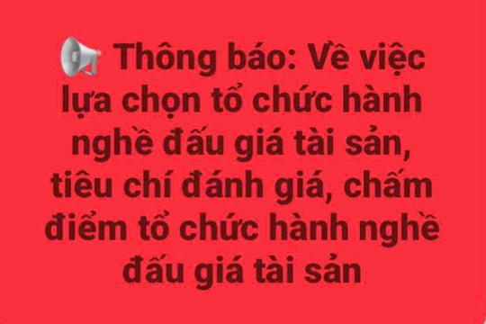 Thông báo về việc lựa chọn tổ chức hành nghề đấu giá tài sản, tiêu chí đánh giá, chấm điểm tổ chức hành nghề đấu giá tài sản